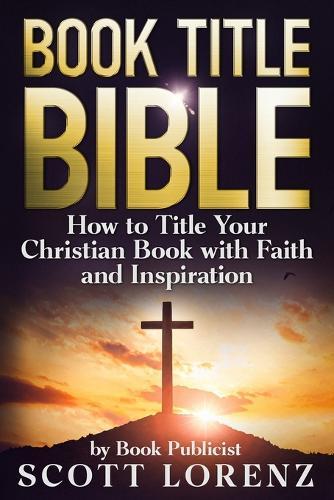 Book Title Bible: How to Title Your Christian Book with Faith and Inspiration