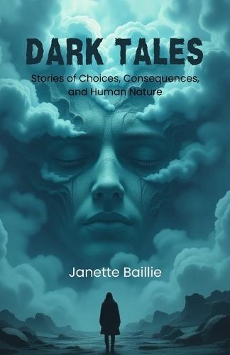Dark Tales: Stories of Choices, Consequences, and Human Nature