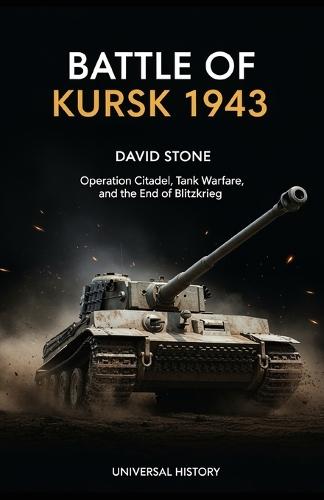Battle of Kursk 1943: Operation Citadel, Tank Warfare, and the End of Blitzkrieg
