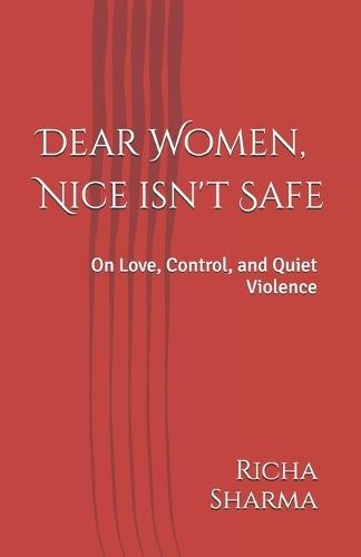 Dear Women, Nice isn't Safe: On Love, Control, and Quiet Violence