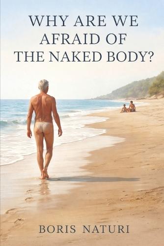 Why Are We Afraid of the Naked Body?: Fear, Exposure and the illusion of threat.