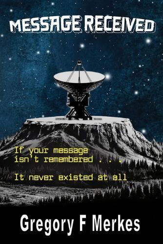 Message Received: If your message isn't remembered, It never existed at all