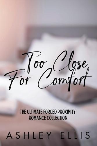 Too Close For Comfort: The Ultimate Forced Proximity Romance Collection