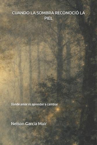 Cuando La Sombra Reconoció La Piel: Donde amar es aprender a cambiar