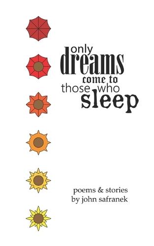 Only Dreams Come To Those Who Sleep: Poems & Stories