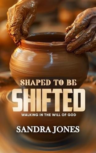 Shaped to be Shifted: Walking In The Will Of God