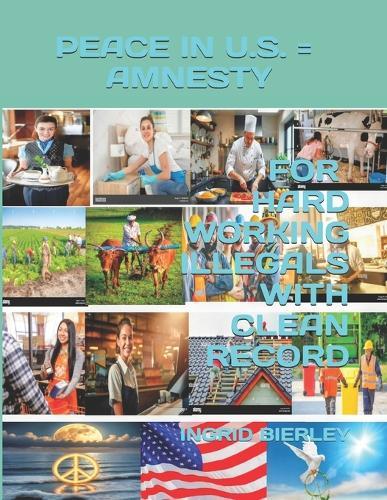 Peace in U.S. = Amnesty: For Hardworking Illegals in the U.S. with Clean Record