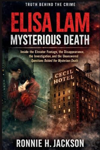 Elisa Lam Mysterious Death: Inside the Elevator Footage, the Disappearance, the Investigation, and the Unanswered Questions Behind Her Mysterious Death