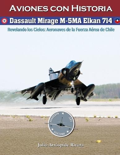 Dassault Mirage M-5MA Elkan No. 714: Revelando los Cielos: Aeronaves de la Fuerza Aérea de Chile