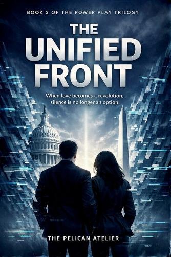 The Unified Front: Book 3 of the Power Play Trilogy- When love becomes a revolution, silence is no longer an option.