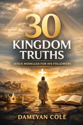 30 Kingdom Truths Jesus Modelled for His Followers