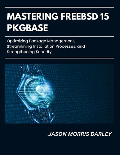 Mastering FreeBSD 15 Pkgbase: Optimizing Package Management, Streamlining Installation Processes, and Strengthening Security