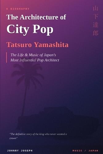 The Architecture of City Pop: The Life of Tatsuro Yamashita