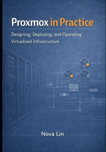 Proxmox in Practice: Designing, Deploying, and Operating Virtualized Infrastructure
