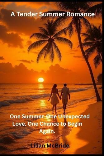 A Tender Summer Romance One Summer.: One Summer. One Unexpected Love. One Chance to Begin Again.