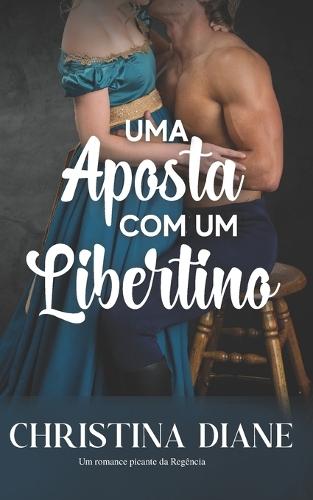 Uma Aposta com um Libertino: Um romance picante da Regência