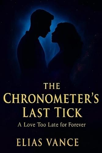The Chronometer's Last Tick: A Book of Everlasting Romance, Mystery, and Fantasy. Showing What Love Truly Means