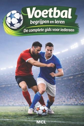 Voetbal begrijpen en leren: De complete gids voor iedereen