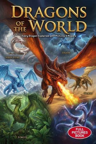 Dragons of the World: Every Dragon Explained with Pictures, Powers & Fun Facts for Kids