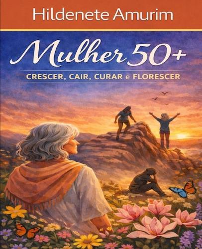 Mulher 50+, Crescer, Cair, Curar, Florescer