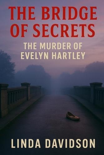 The Bridge of Secrets: The Murder of Evelyn Hartley