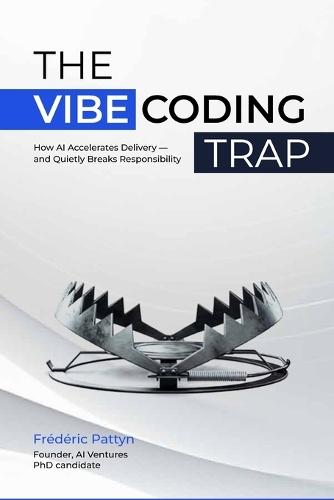 The Vibe Coding Trap: How AI Accelerates Delivery - and Quietly Breaks Responsibility