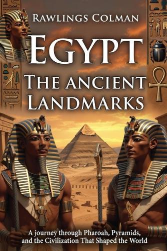 Egypt: The Ancient Landmarks: A Journey Through Pharaohs, Pyramids, and the Civilization That Shaped the World