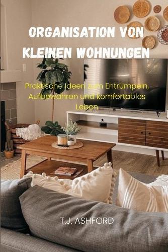 Organisation von kleinen Wohnungen: Praktische Ideen zum Entrümpeln, Aufbewahren und komfortables Leben