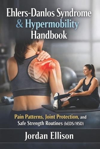 Ehlers-Danlos Syndrome & Hypermobility Handbook: Pain Patterns, Joint Protection, and Safe Strength Routines (hEDS/HSD)