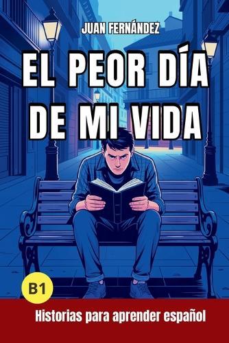 El peor día de mi vida: Short Stories in Spanish for Intermediate Learners (B1)