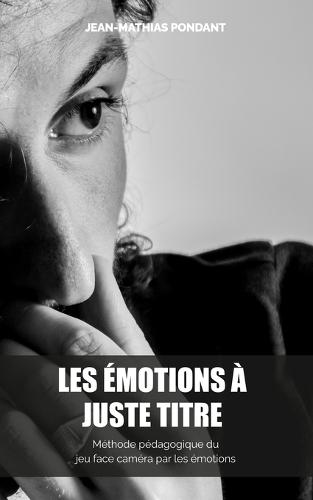 Les émotions à juste titre: Méthode pédagogique du jeu face caméra par les émotions