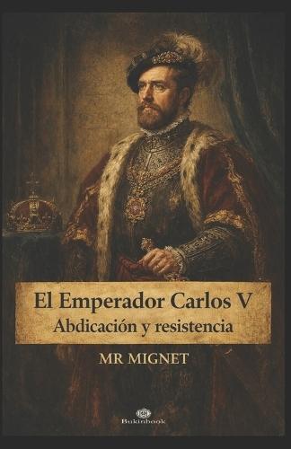 El Emperador Carlos V Abdicación y resistencia
