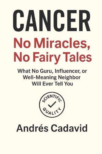 Cancer: No Miracles, No Fairy Tales: What No Guru, Influencer, or Well-Meaning Neighbor Will Ever Tell You