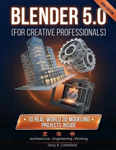 Blender 5.0 (for Creative Professionals): 10 Real-World 3D Modeling Projects for Architecture, Engineering, and Printing
