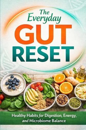The Everyday Gut Reset: Healthy Habits for Digestion, Energy, and Microbiome Balance