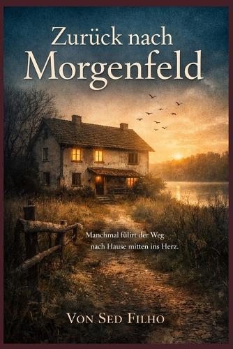 Zurück nach Morgenfeld: Manchmal führt der Weg nach Hause mitten ins Herz.