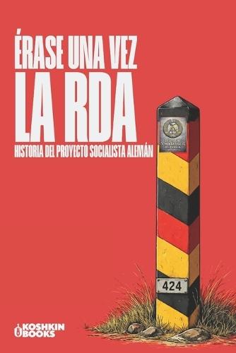 Érase una vez la RDA: Historia del proyecto Socialista Alemán (1945-1990)