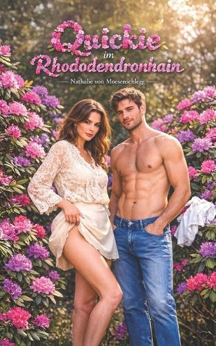 Quickie im Rhododendronhain: Ein Liebesroman mit erotischem Höhepunkt