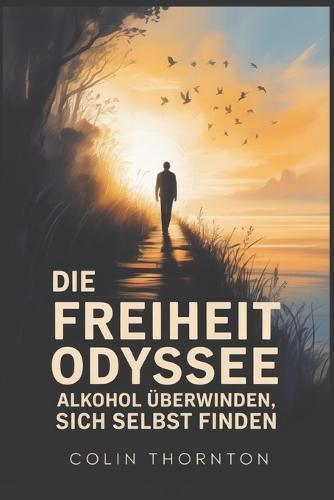 Die Freiheit Odyssee: Alkohol überwinden, sich selbst finden