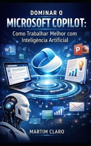 Dominar o Microsoft Copilot: Como Trabalhar Melhor com Inteligência Artificial