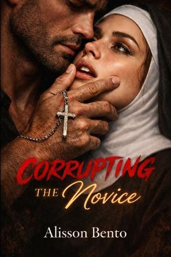 Corrupting the Novice: A Forbidden Love Dark Romance