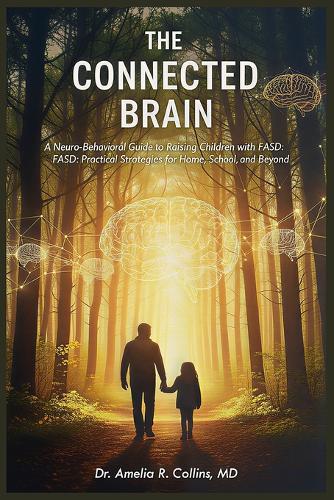 The Connected Brain: A Neuro-Behavioral Guide to Raising Children with FASD: FASD: Practical Strategies for Home, School, and Beyond