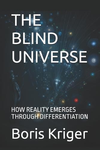 The Blind Universe: How Reality Emerges Through Differentiation