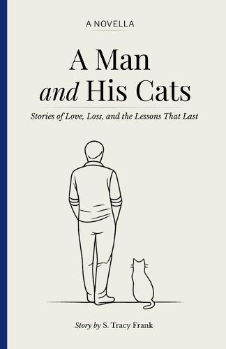 A Man and His Cats: Stories of Love, Loss and the Lessons That Last