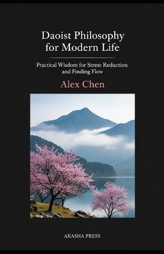 Daoist Philosophy for Modern Life: Practical Wisdom for Stress Reduction and Finding Flow