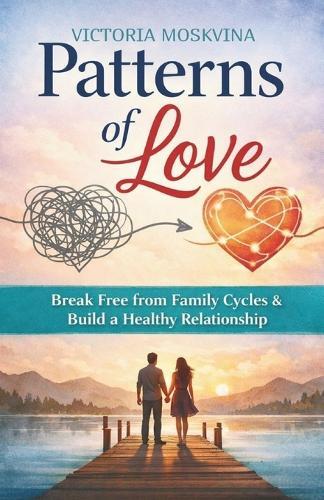 Patterns of Love: Break Free from Family Cycles and Build a Healthy Relationship
