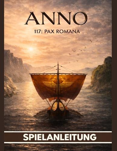 Anno 117 Pax Romana Vollständiger Spielanleitung: ( Mit Übersichtlichen Illustrativen Grafischen)
