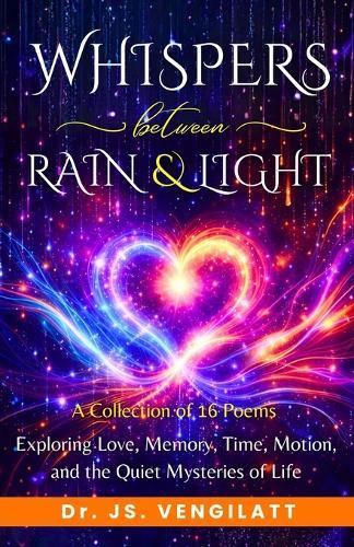 Whispers Between Rain and Light: Poems Exploring Love, Memory, Time, Motion, and the Quiet Mysteries of Life