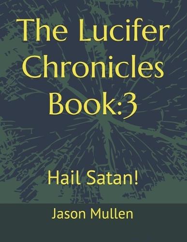 The Lucifer Chronicles Book: 3: Hail Satan!