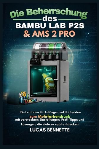 Die Beherrschung des Bambu Lab P2S & AMS 2 Pro: Ein Leitfaden für Anfänger und Hobbyfotografen zum Mehrfarbendruck, plus die versteckten Einstellungen, Profi-Tipps und Lösungen, die die meisten Besitzer zu spät entdecken